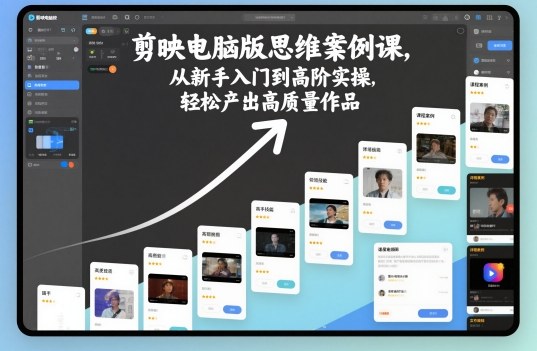 剪映电脑版思维案例课,从新手入门到高阶实操,轻松产出高质量作品-91资源站
