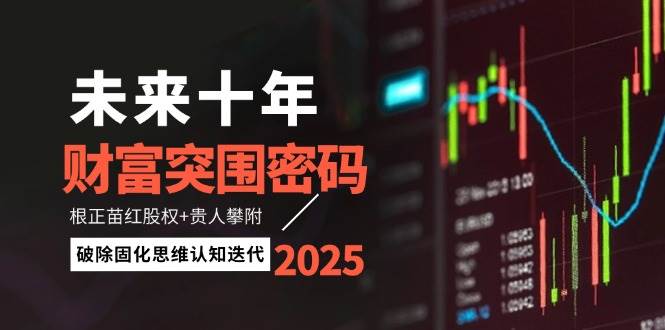 未来十年财富突围密码：根正苗红股权+贵人攀附，破除固化思维认知迭代-91资源站