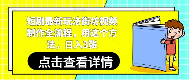 短剧最新玩法街坊视频制作全流程，用这个方法，日入3张 - 91资源站-91资源站