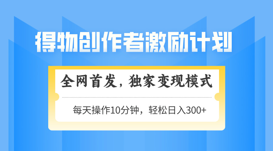 得物创作者激励,变现模式,轻松上手,日入300+可矩阵,可放大-91资源站