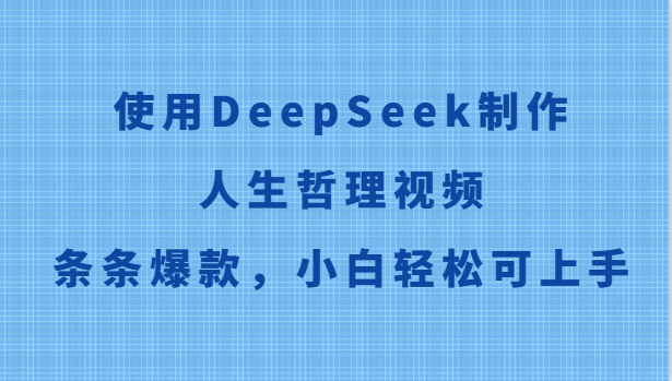 使用DeepSeek制作人生哲理视频,条条爆款,小白轻松可上手 - 91资源站-91资源站