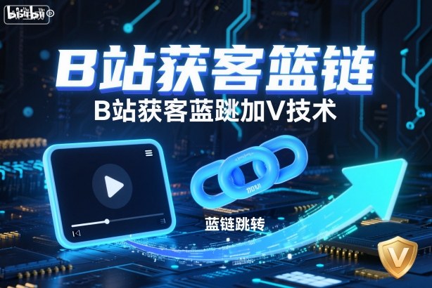 B站获客篮链跳转加V技术，B站获客蓝链跳转技术 - 91资源站-91资源站