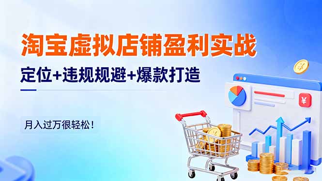 淘宝虚拟店铺盈利实战:定位+违规规避+爆款打造,月入过万很轻松!-91资源站