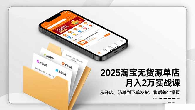 2025淘宝无货源单店月入2万-更11月：从开店、防骗到下单发货、售后全掌握-91资源站