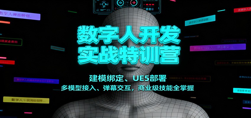 数字人开发实战特训营:建模绑定、UE5部署、多模型接入、弹幕交互,商业级技能全掌握 - 91资源站-91资源站