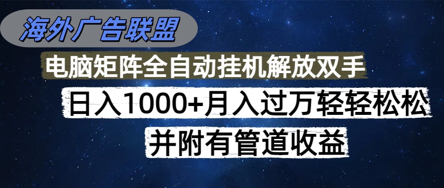 海外广告联盟每天几分钟日入1000+无脑操作，可矩阵并附有管道收益 - 91资源站-91资源站