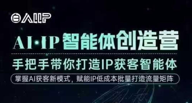 AI·IP智能体创造营，手把手带你打造IP获客智能体，高成交创始人IP课-91资源站