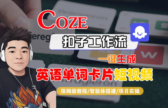 Coze扣子智能体工作流一键生成“英语单词卡片“短视频，全流程保姆级教学-91资源站