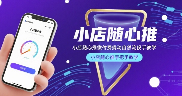 小店随心推微付费撬动自然流投手教学,小店随心推手把手教学-91资源站