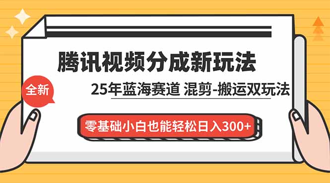 腾讯视频分成计划最新教程:25年蓝海赛道,混剪、搬运双玩法,零基础小白也能轻松日入300+-91资源站