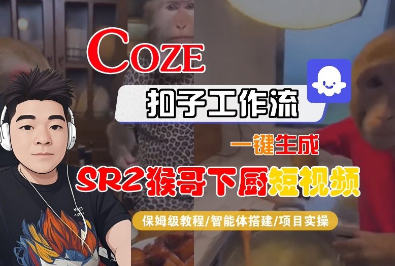 Coze扣子智能体工作流一键生成“SORA2猴哥下厨“短视频,全流程保姆级教学-91资源站