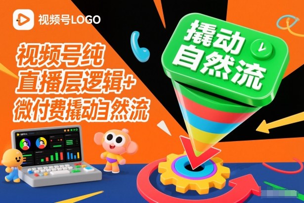 视频号纯直播底层逻辑+微付费撬动自然流-91资源站