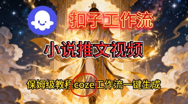 Coze扣子智能体工作流一键生成小说推文视频，保姆级搭建教学 - 91资源站-91资源站