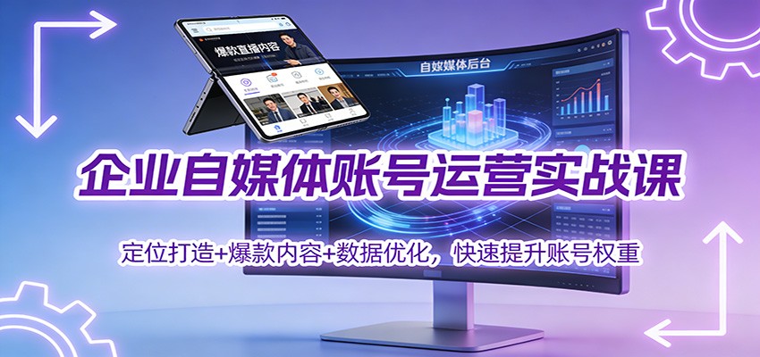 企业自媒体账号运营实战课:定位打造+ 爆款内容+数据优化,快速提升账号权重 - 91资源站-91资源站