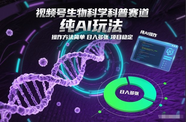 视频号生物科学科普赛道,纯AI玩法,操作方法简单,日入多张,项目稳定-91资源站
