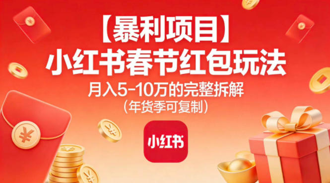 【暴利项目】小红书春节红包玩法月入5W的完整拆解(年货季可复制) - 91资源站-91资源站