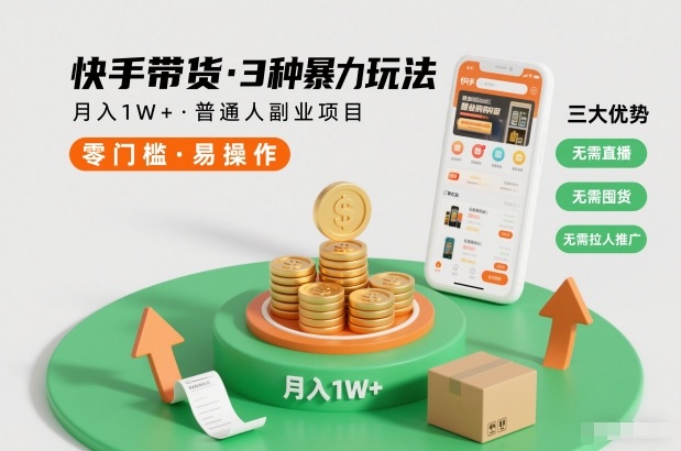 快手带货3种暴力玩法，月入1W+，无需直播、无需囤货、无需拉人推广，适合普通人副业项目 - 91资源站-91资源站