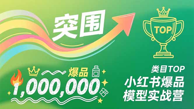 小红书爆品模型实战营，从新品突围到成为类目TOP，可复制路径，打造多个营收百万级爆品-91资源站