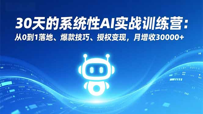 30天的系统性AI实战训练营：从0到1落地、爆款技巧、授权变现，月增收30000+ - 91资源站-91资源站