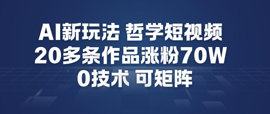 AI新玩法哲学短视频制作教学，20多条作品涨粉70W，0成本赛道，可矩阵 - 91资源站-91资源站