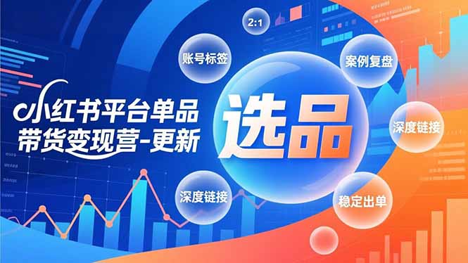 小红书平台单品带货变现营-更新，极致选品、账号标签、案例复盘，深度链接，快速启动稳定出单 - 91资源站-91资源站