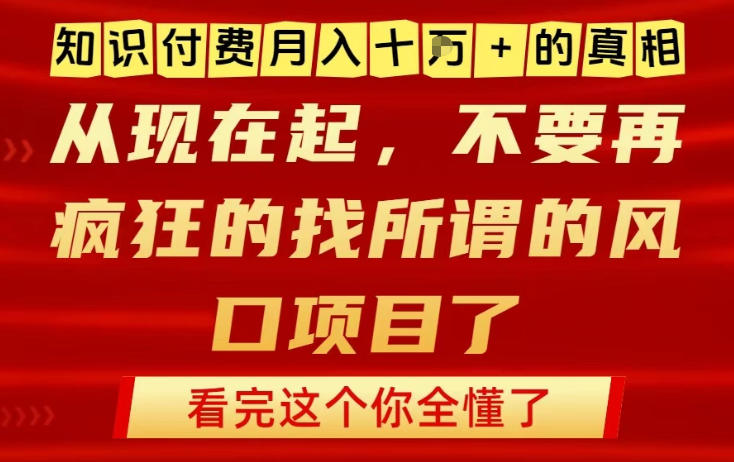 知识付费月入10个W的真相，做网创项目这一个就够了，不要再疯狂的找所谓的风口项目【揭秘】 - 91资源站-91资源站