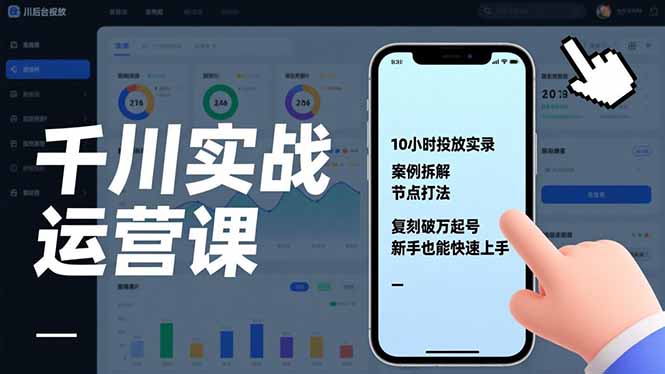 千川实战运营课，10小时投放实录、案例拆解、节点打法，复刻破万起号，新手也能快速上手 - 91资源站-91资源站