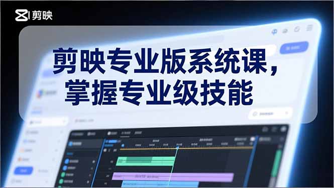 剪映专业版系统课，基础操作、高级技巧、电影调色、特效制作、AI应用/等等，掌握专业级技能 - 91资源站-91资源站