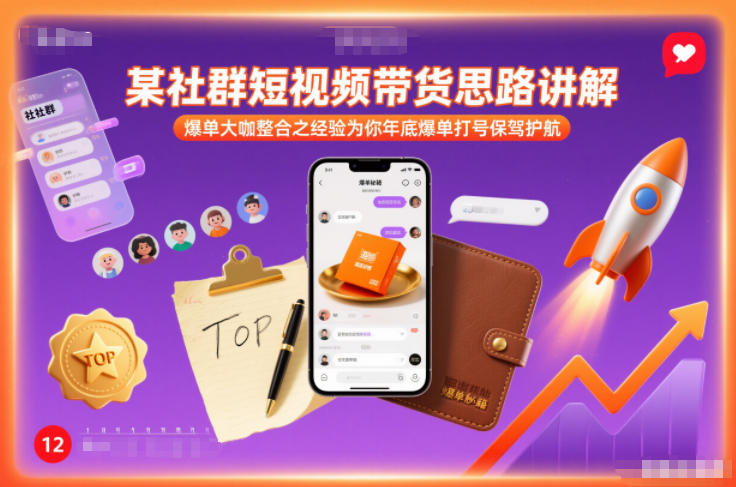 某社群短视频带货思路讲解，爆单大咖整合之经验为你年底爆单打号保驾护航 - 91资源站-91资源站