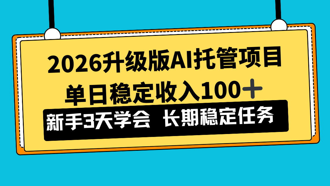 2026升级版Ai托管项目，单日稳定收入100+，新手小白3天学会 - 91资源站-91资源站