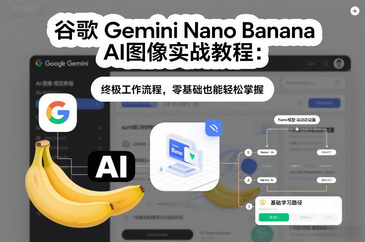 谷歌Gemini Nano Banana AI图像实战教程：终极工作流程，零基础也能轻松掌握 - 91资源站-91资源站