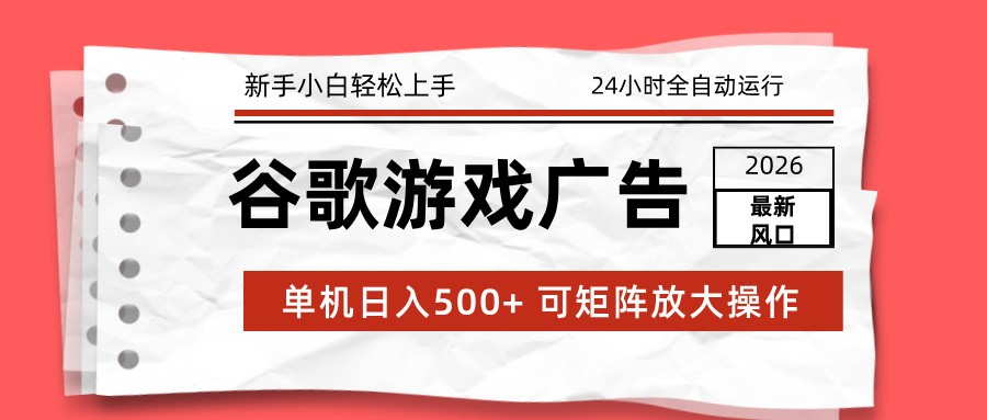 2026最新谷歌游戏广告 单机日入500+ 24小时全自动运行,新手小白轻松玩转 - 91资源站-91资源站