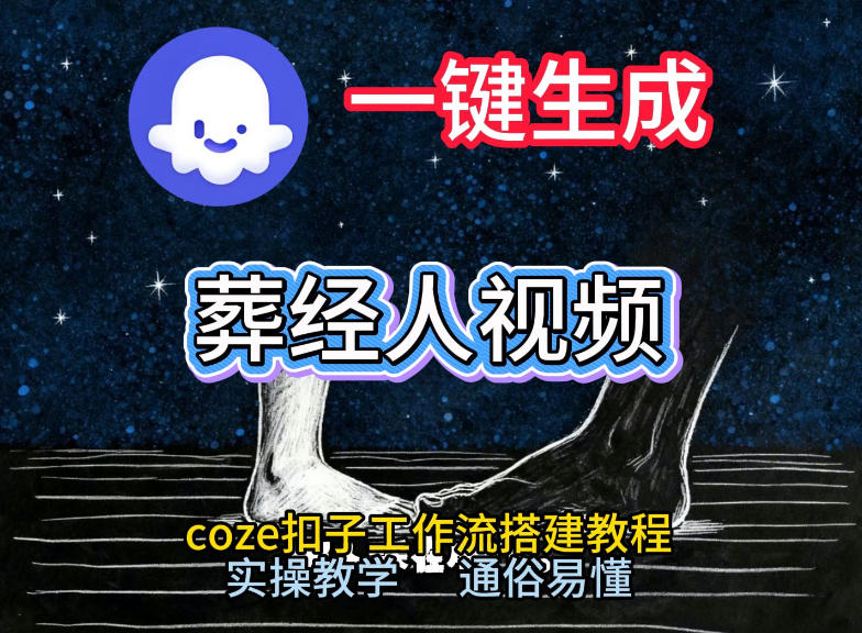 通过Coze工作流，一键生成《葬经人》爆火短视频，实操搭建教学课，通俗易懂 - 91资源站-91资源站
