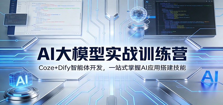 AI大模型实战训练营：Coze+Dify智能体开发，一站式掌握AI应用搭建技能 - 91资源站-91资源站