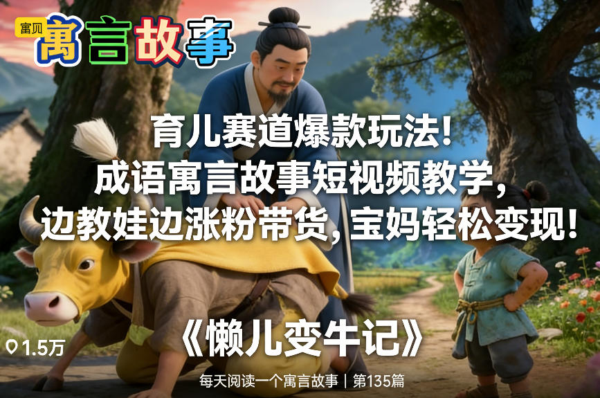 育儿赛道爆款玩法！成语寓言故事短视频教学，边教娃边涨粉带货，宝妈轻松变现！ - 91资源站-91资源站