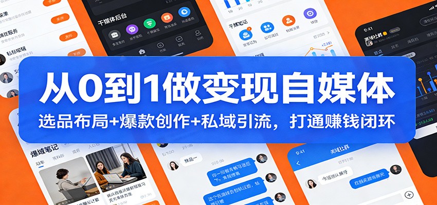 从0到1做变现自媒体：选品布局+ 爆款创作+私域引流，打通赚钱闭环-91资源站