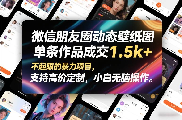 微信朋友圈动态壁纸图，单条作品成交1.5k+，不起眼的暴力项目，支持高价定制，小白无脑操作 - 91资源站-91资源站
