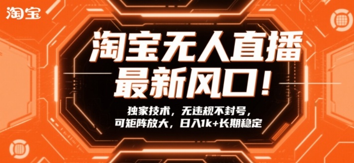 淘宝无人直播最新风口！独家技术，无违规不封号，可矩阵放大，日入1k+长期稳定【揭秘】 - 91资源站-91资源站