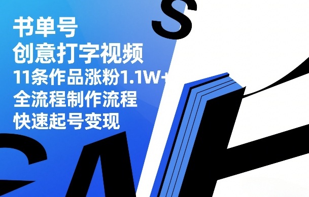 书单号创意打字视频，11条作品涨粉1.1W+，全流程制作流程，快速起号变现 - 91资源站-91资源站
