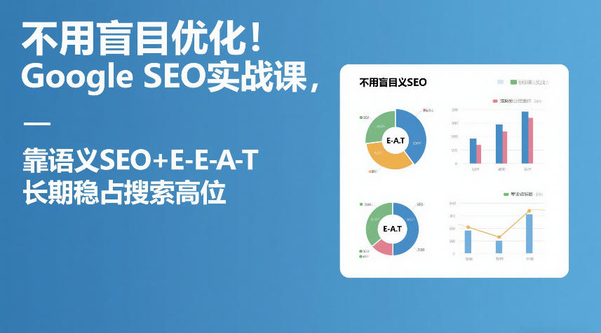 不用盲目优化！Google SEO实战课，靠语义SEO+E-E-A-T，长期稳占搜索高位 - 91资源站-91资源站