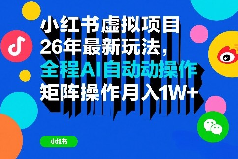 小红书虚拟项目26年最新玩法，全程AI自动操作，矩阵操作月入1W＋【揭秘】 - 91资源站-91资源站