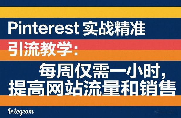 Pinterest实战精准引流教学：每周仅需一小时，提高网站流量和销售 - 91资源站-91资源站