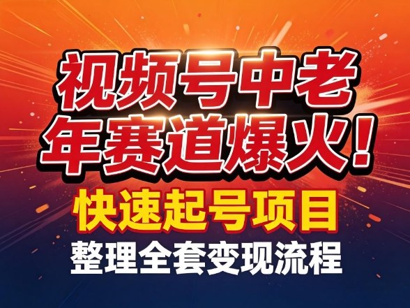 视频号中老年这个赛道爆火！测试可以快速起号，整理了全套变现流程 - 91资源站-91资源站