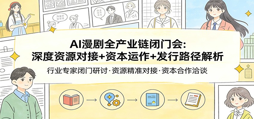 AI漫剧全产业链闭门会：深度资源对接+资本运作+发行路径解析 - 91资源站-91资源站