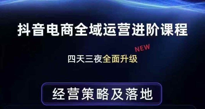 抖音电商全域运营进阶课程，经营策略及落地，全链路拆解直击底层逻辑 - 91资源站-91资源站