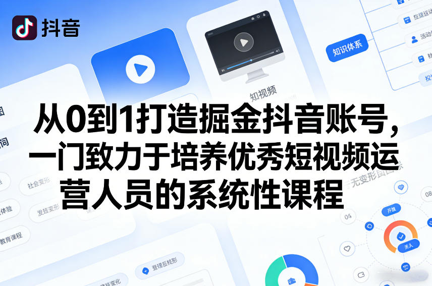 从0到1打造掘金抖音账号，一门致力于培养优秀短视频运营人员的系统性课程 - 91资源站-91资源站