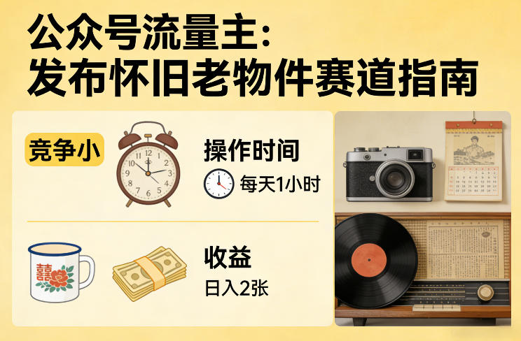 公众号流量主之发布怀旧老物件赛道，竞争小，每天操作1小时，日入2张 - 91资源站-91资源站