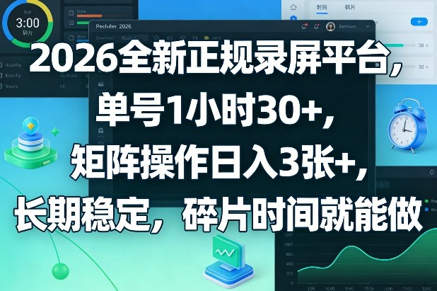 2026全新正规录屏平台，单号1小时30+，矩阵操作日入3张+，长期稳定，碎片时间就能做【揭秘】-91资源站