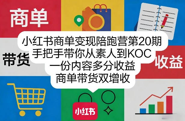 小红书商单变现陪跑营第20期，手把手带你从素人到KOC，一份内容多分收益，商单带货双增收-91资源站