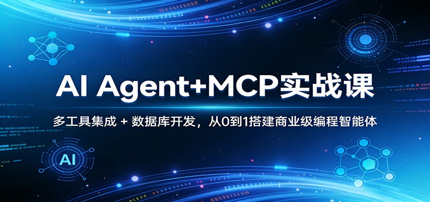 AI Agent+MCP实战课：多工具集成 + 数据库开发，从0到1搭建商业级编程智能体-91资源站